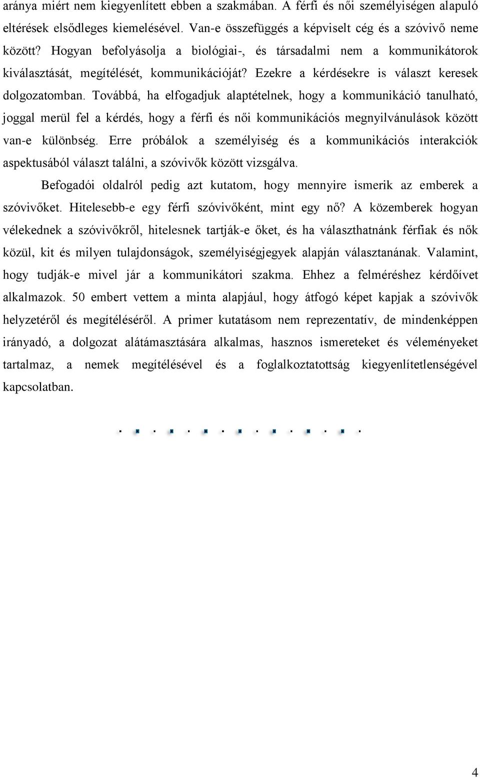 Továbbá, ha elfogadjuk alaptételnek, hogy a kommunikáció tanulható, joggal merül fel a kérdés, hogy a férfi és női kommunikációs megnyilvánulások között van-e különbség.