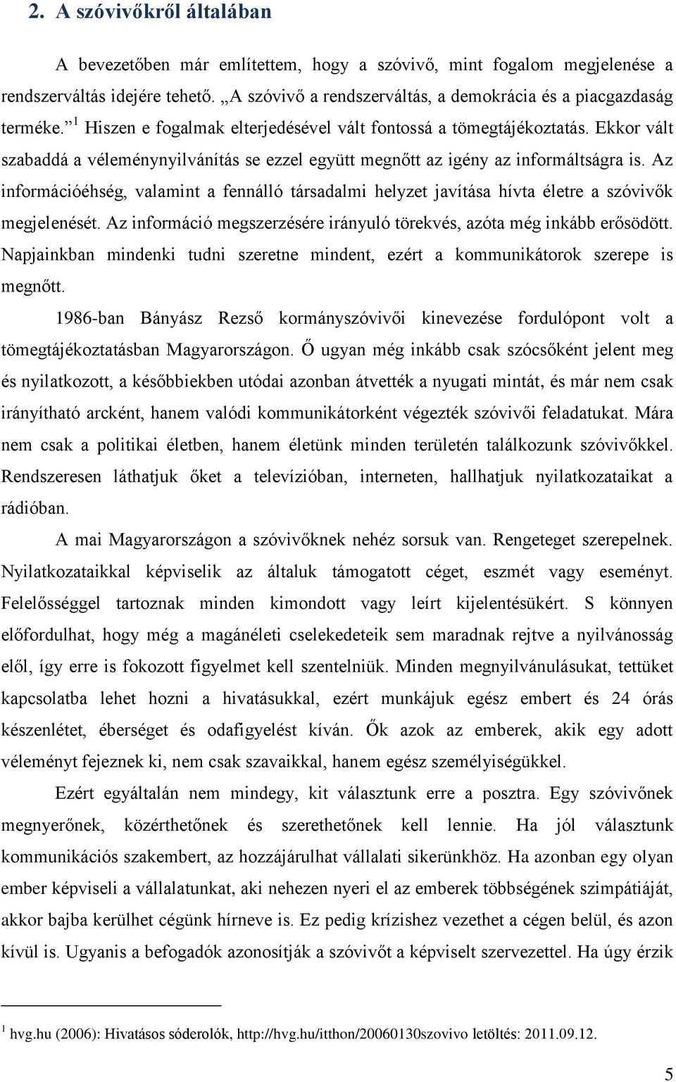 Az információéhség, valamint a fennálló társadalmi helyzet javítása hívta életre a szóvivők megjelenését. Az információ megszerzésére irányuló törekvés, azóta még inkább erősödött.