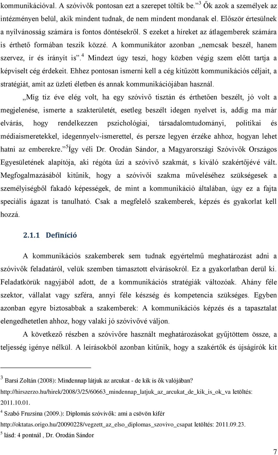 A kommunikátor azonban nemcsak beszél, hanem szervez, ír és irányít is. 4 Mindezt úgy teszi, hogy közben végig szem előtt tartja a képviselt cég érdekeit.