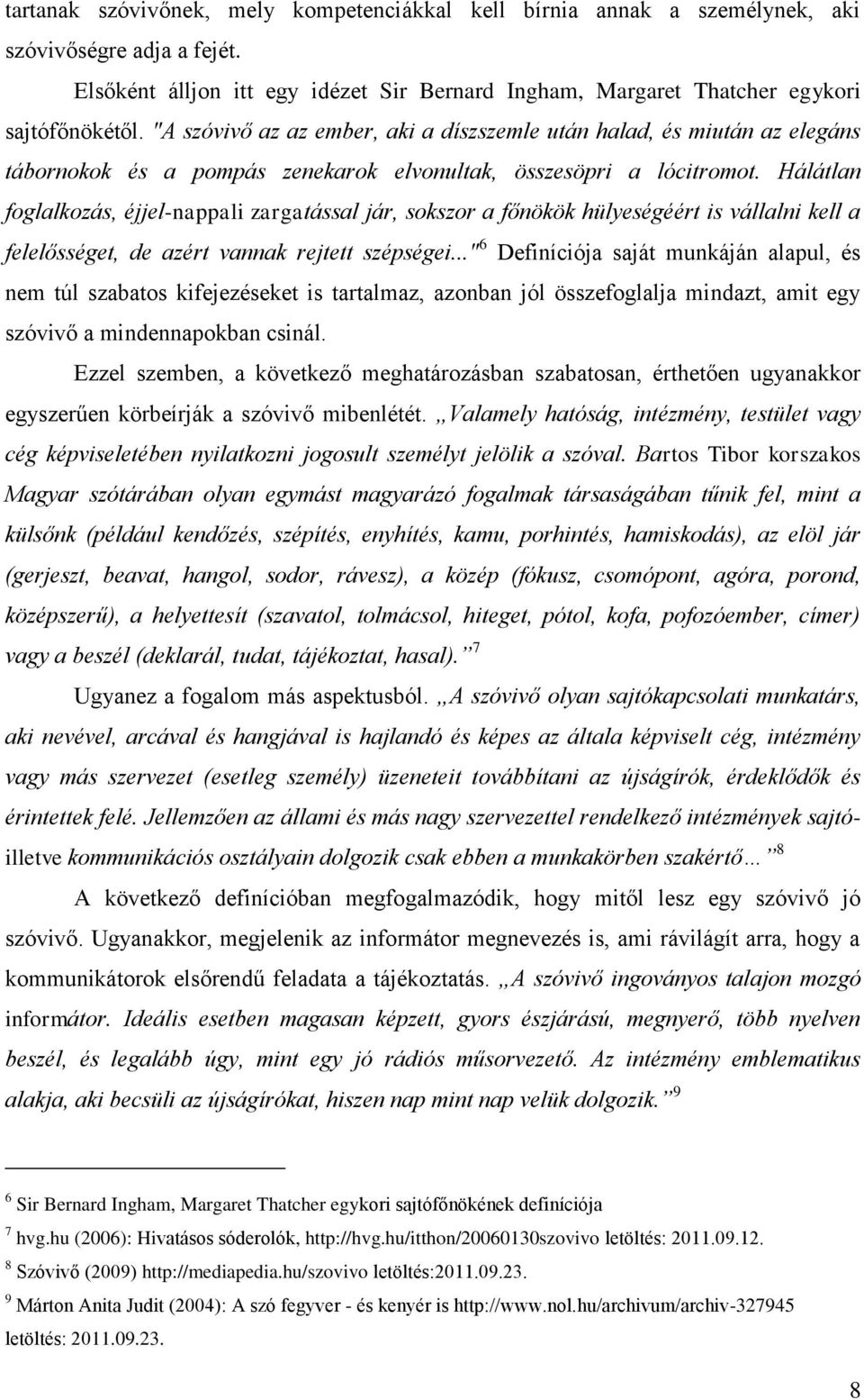 Hálátlan foglalkozás, éjjel-nappali zargatással jár, sokszor a főnökök hülyeségéért is vállalni kell a felelősséget, de azért vannak rejtett szépségei.