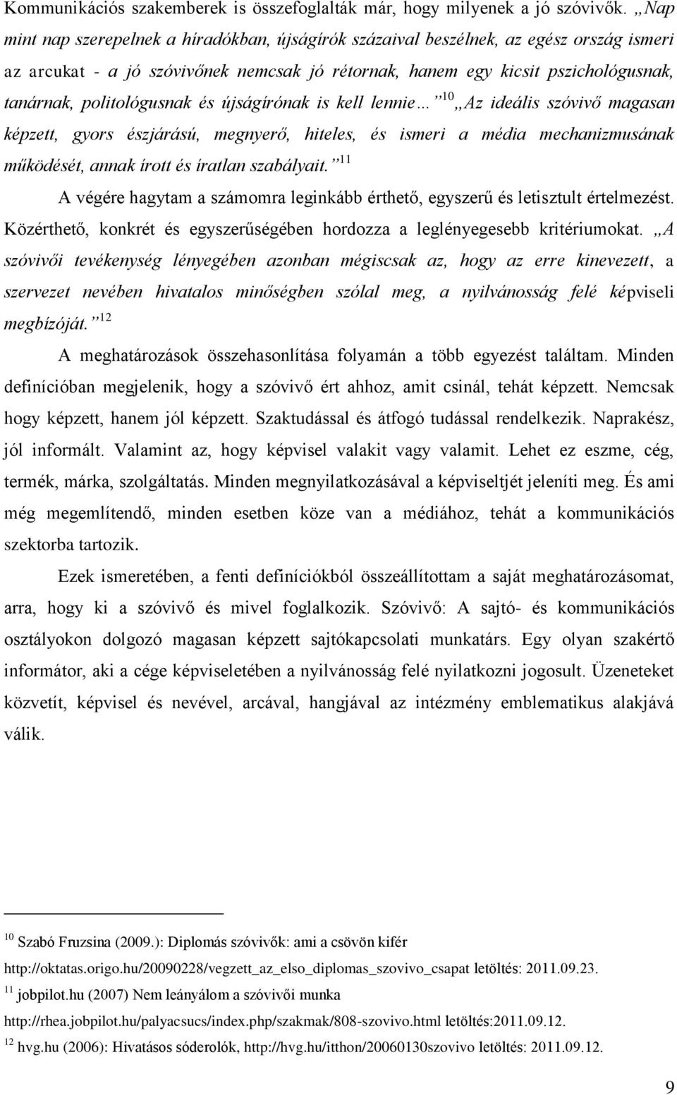 politológusnak és újságírónak is kell lennie 10 Az ideális szóvivő magasan képzett, gyors észjárású, megnyerő, hiteles, és ismeri a média mechanizmusának működését, annak írott és íratlan szabályait.