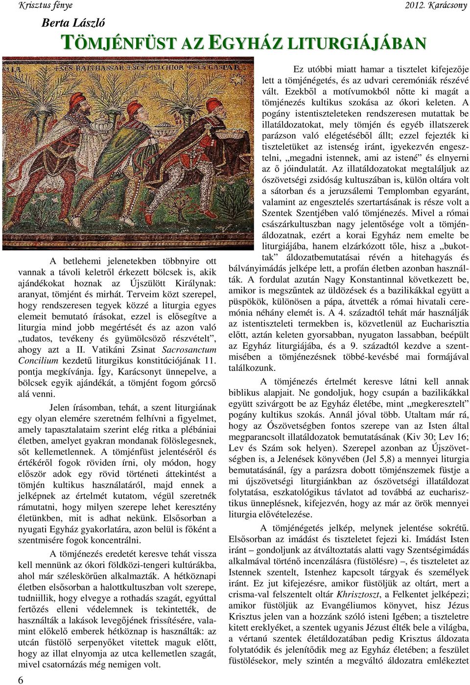 Terveim közt szerepel, hogy rendszeresen tegyek közzé a liturgia egyes elemeit bemutató írásokat, ezzel is elősegítve a liturgia mind jobb megértését és az azon való tudatos, tevékeny és gyümölcsöző