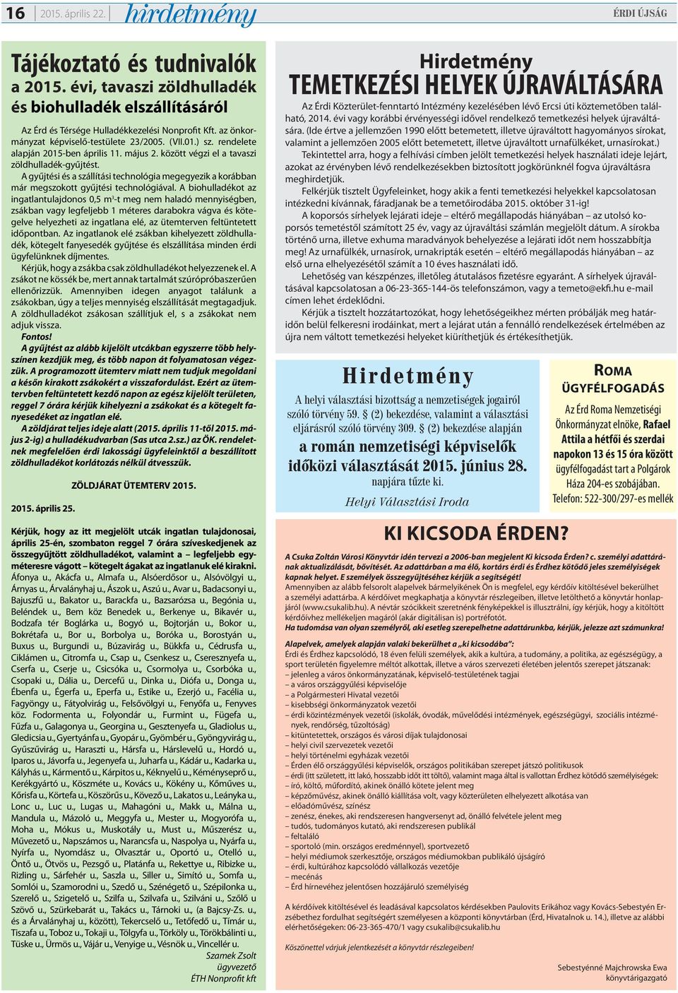 A gyűjtési és a szállítási technológia megegyezik a korábban már megszokott gyűjtési technológiával.