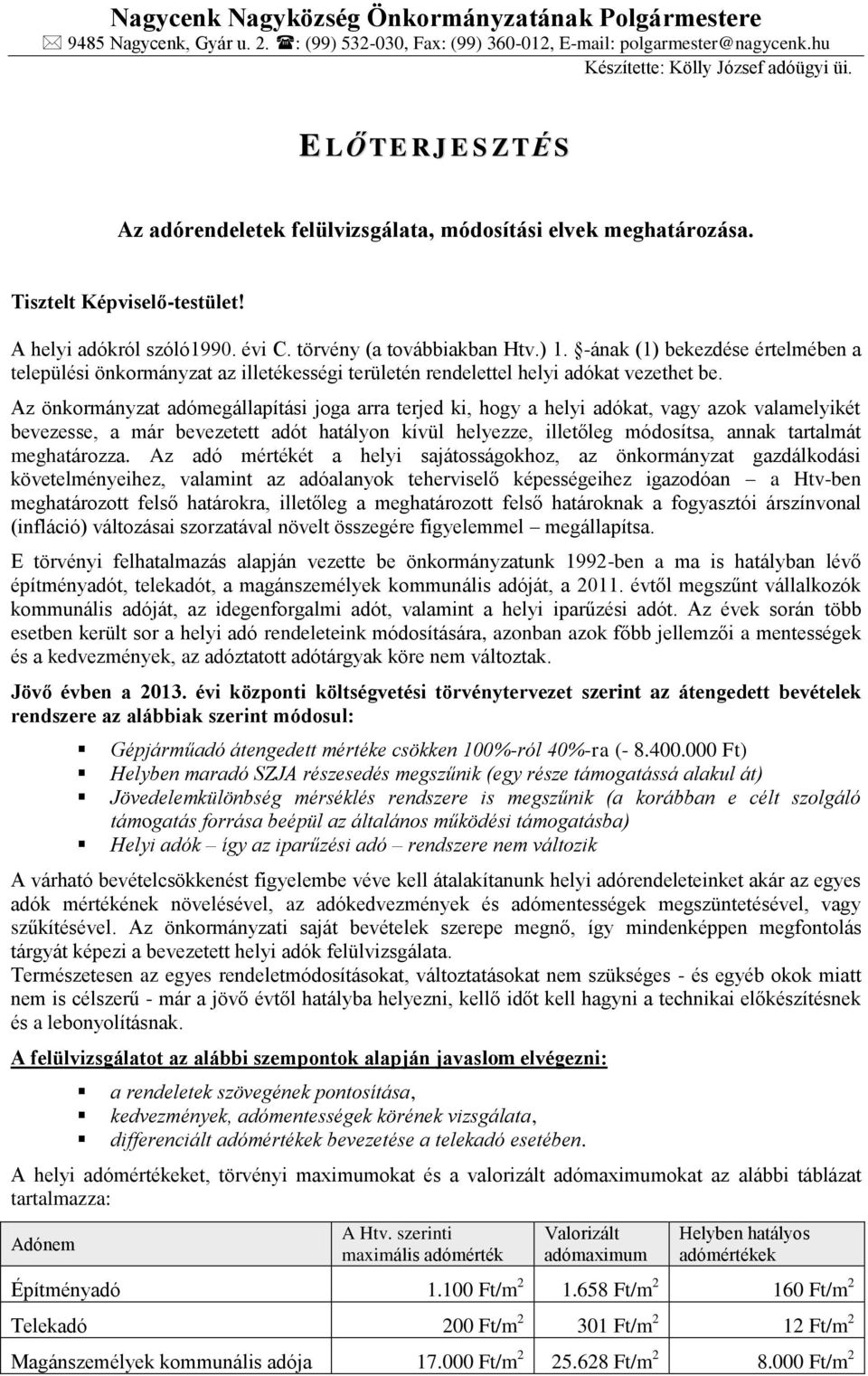 -ának (1) bekezdése értelmében a települési önkormányzat az illetékességi területén rendelettel helyi adókat vezethet be.