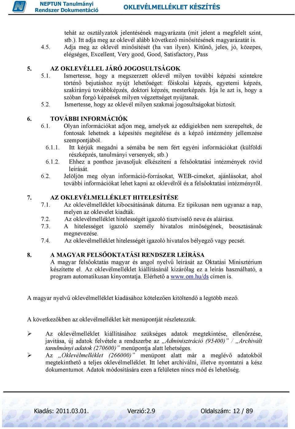 Ismertesse, hogy a megszerzett oklevél milyen további képzési szintekre történő bejutáshoz nyújt lehetőséget: főiskolai képzés, egyetemi képzés, szakirányú továbbképzés, doktori képzés, mesterképzés.