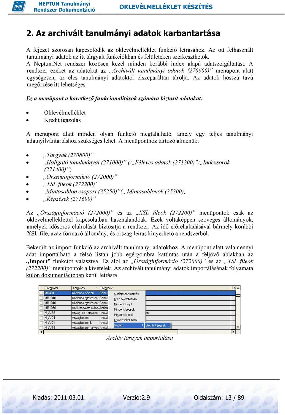 A rendszer ezeket az adatokat az Archivált tanulmányi adatok (270600) menüpont alatt egységesen, az éles tanulmányi adatoktól elszeparáltan tárolja. Az adatok hosszú távú megőrzése itt lehetséges.