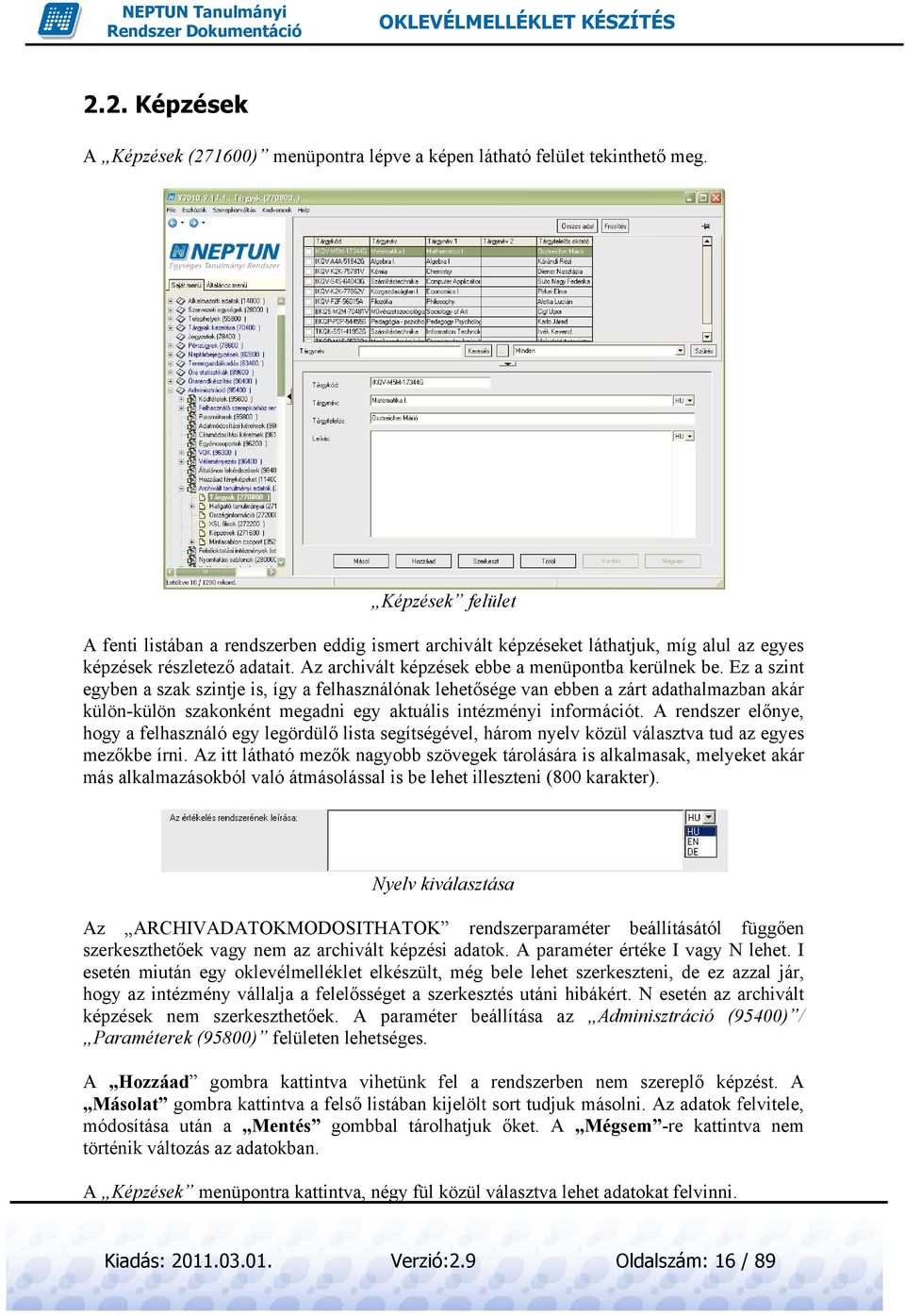 Ez a szint egyben a szak szintje is, így a felhasználónak lehetősége van ebben a zárt adathalmazban akár külön-külön szakonként megadni egy aktuális intézményi információt.