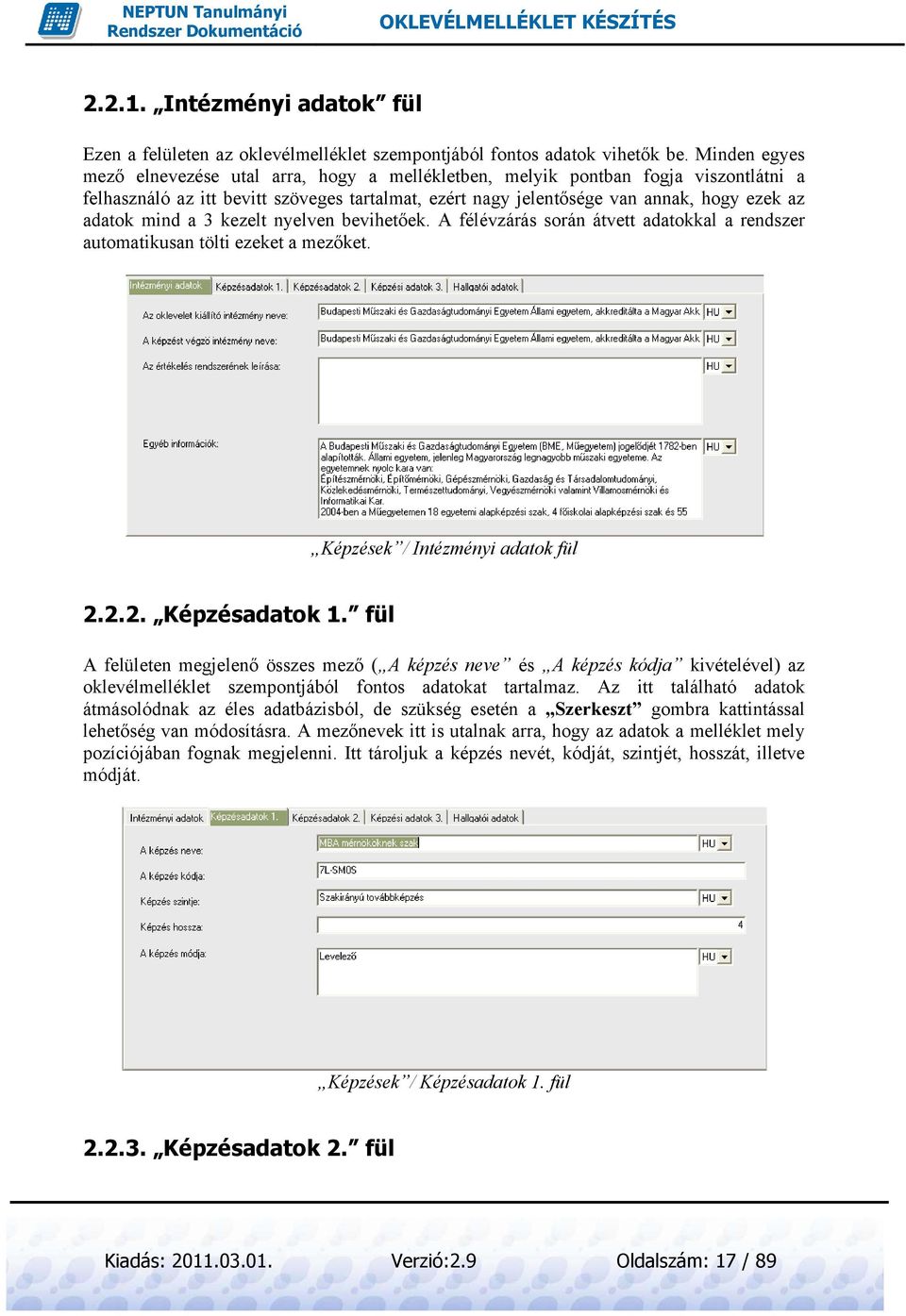 mind a 3 kezelt nyelven bevihetőek. A félévzárás során átvett adatokkal a rendszer automatikusan tölti ezeket a mezőket. Képzések / Intézményi adatok fül 2.2.2.. Képzésadatok 1.