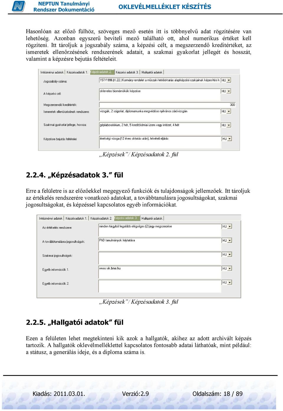 feltételeit. Képzések / Képzésadatok 2. fül 2.2.4.. Képzésadatok 3. fül Erre a felületre is az előzőekke megegyező funkciókk és tulajdonságok jellemzőek.