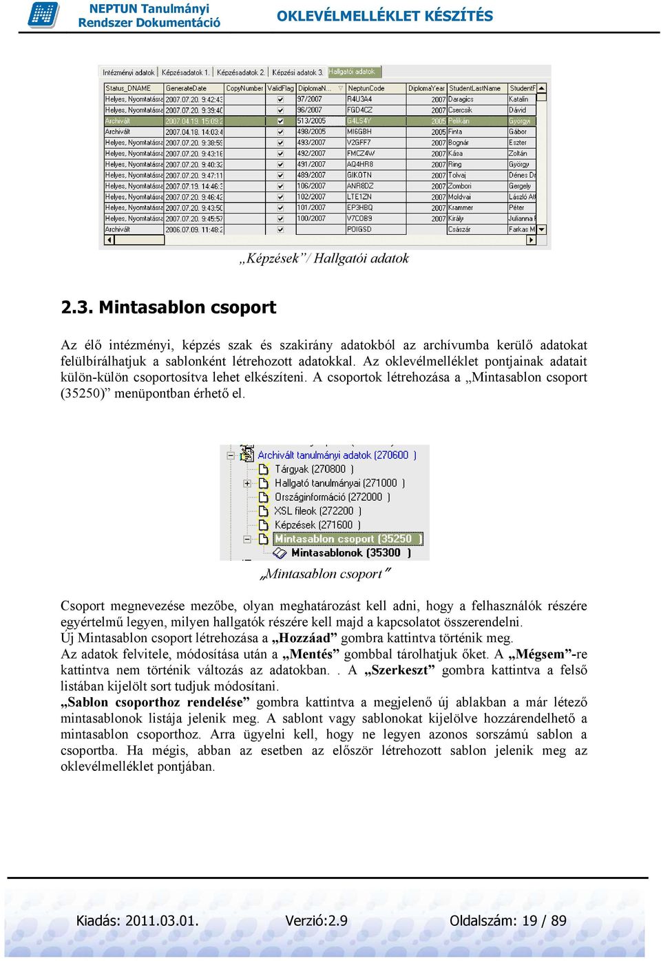 Mintasablon csoport Csoport megnevezése mezőbe, olyan meghatározást kell adni, hogy a felhasználók részére egyértelmű legyen, milyen hallgatók részére kell majd a kapcsolatot összerendelni.