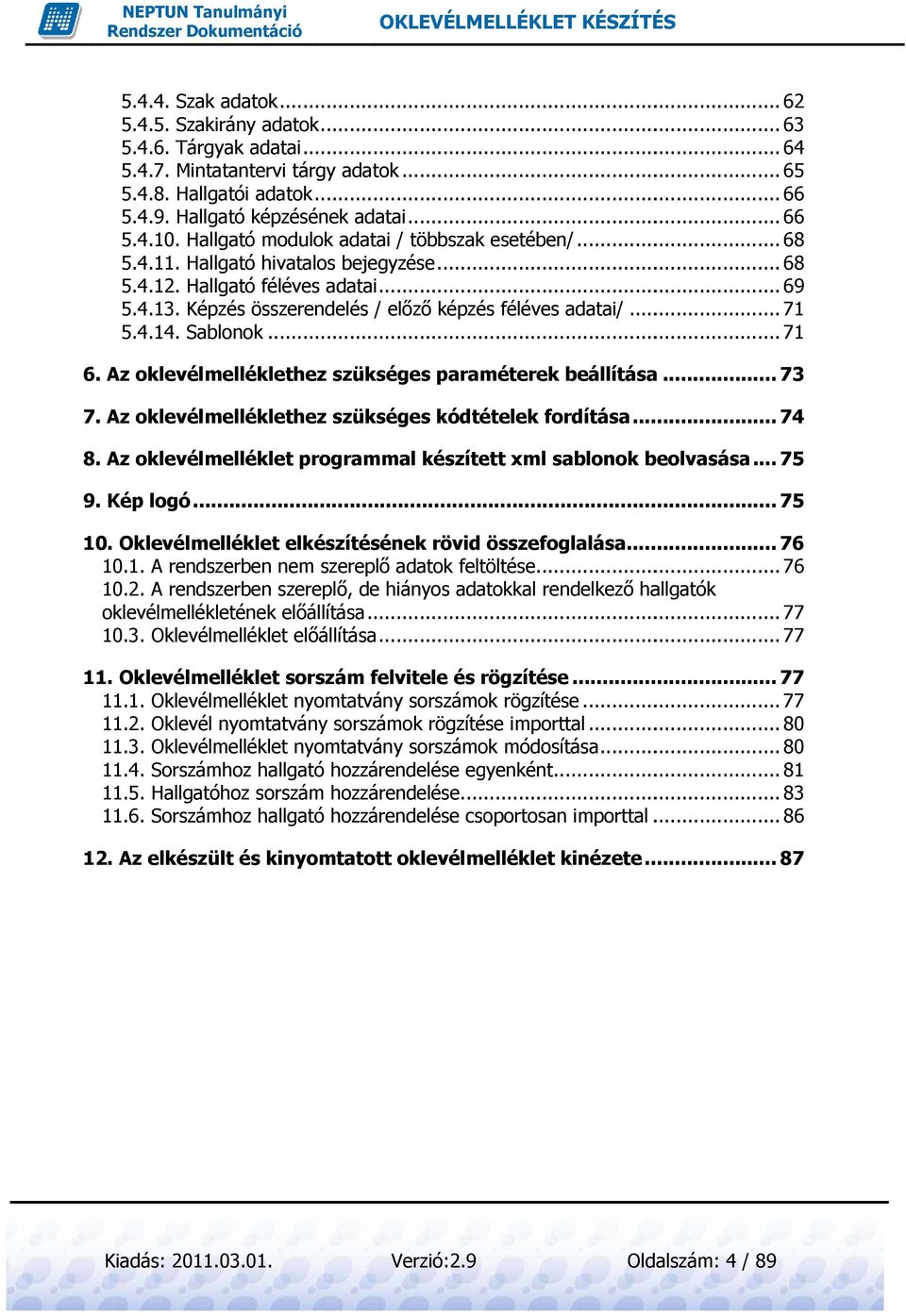 Képzés összerendelés / előző képzés féléves adatai/... 71 5.4.14. Sablonok... 71 6. Az oklevélmelléklethez szükséges paraméterek beállítása... 73 7.