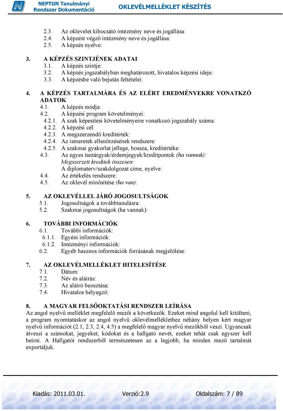 2.2. A képzési cél: 4.2.3. A megszerzendő kreditérték: 4.2.4. Az ismeretek ellenőrzésének rendszere: 4.2.5. A szakmai gyakorlat jellege, hossza, kreditértéke e: 4. 3.