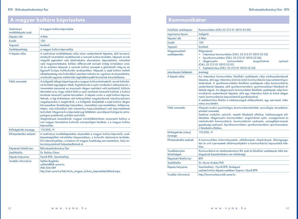 való megismertetésére; kellően differenciált nemzeti önkép birtokában ismerik és erősíteni képesek a nemzeti kultúra szerepét a globalizált világ és az Egyesült Európa multikulturális rendszerében.