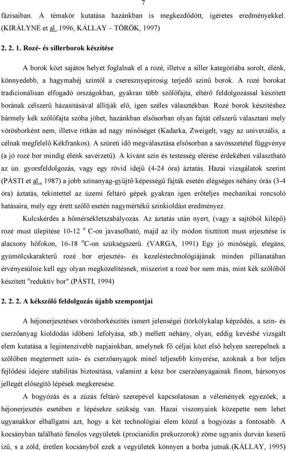 Rozé- és sillerborok készítése A borok közt sajátos helyet foglalnak el a rozé, illetve a siller kategóriába sorolt, élénk, könnyedebb, a hagymahéj színtől a cseresznyepirosig terjedő színű borok.