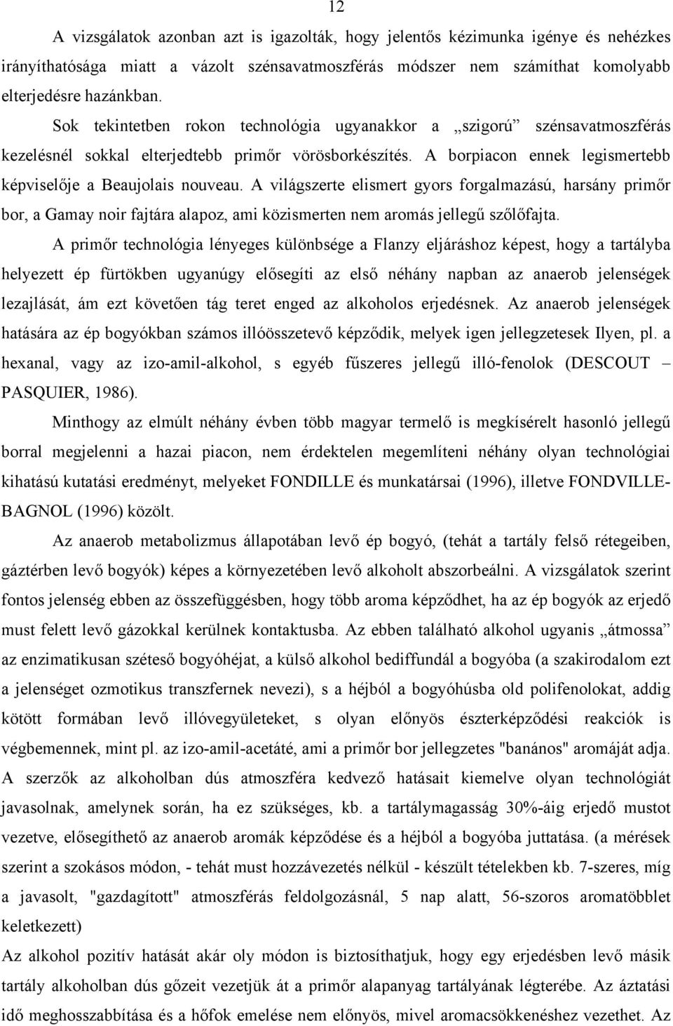 A világszerte elismert gyors forgalmazású, harsány primőr bor, a Gamay noir fajtára alapoz, ami közismerten nem aromás jellegű szőlőfajta.