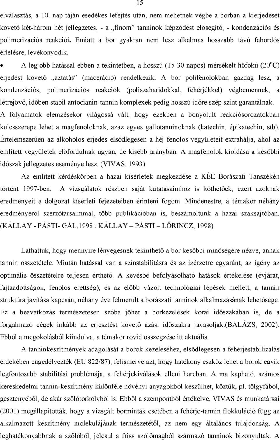 Emiatt a bor gyakran nem lesz alkalmas hosszabb távú fahordós érlelésre, levékonyodik.