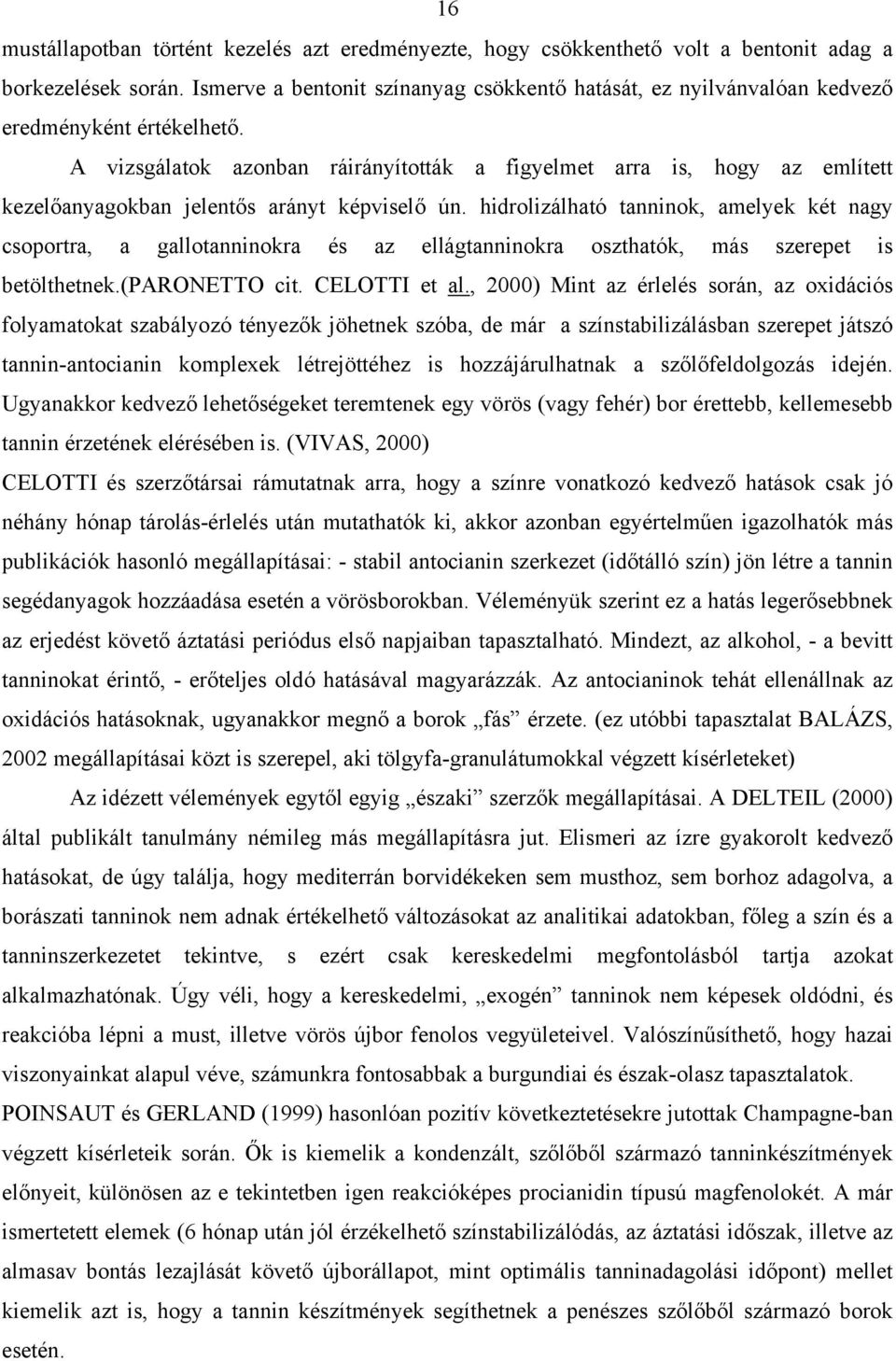 A vizsgálatok azonban ráirányították a figyelmet arra is, hogy az említett kezelőanyagokban jelentős arányt képviselő ún.