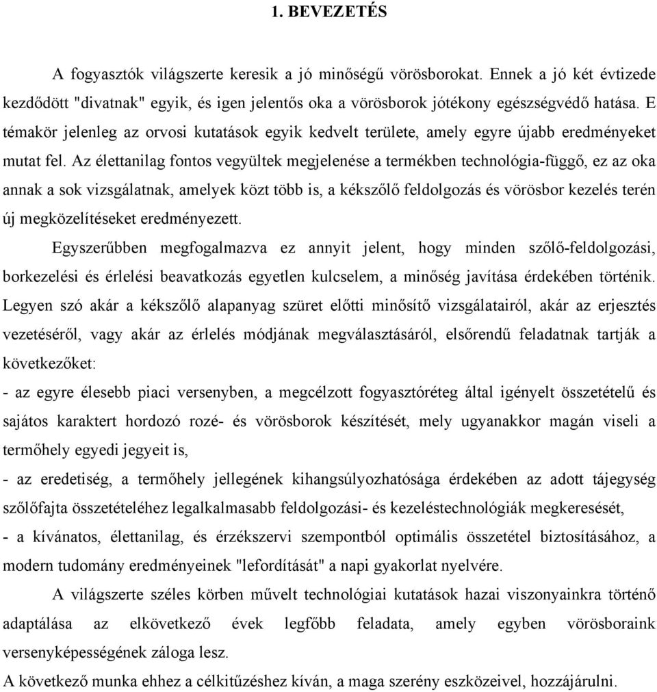 Az élettanilag fontos vegyültek megjelenése a termékben technológia-függő, ez az oka annak a sok vizsgálatnak, amelyek közt több is, a kékszőlő feldolgozás és vörösbor kezelés terén új