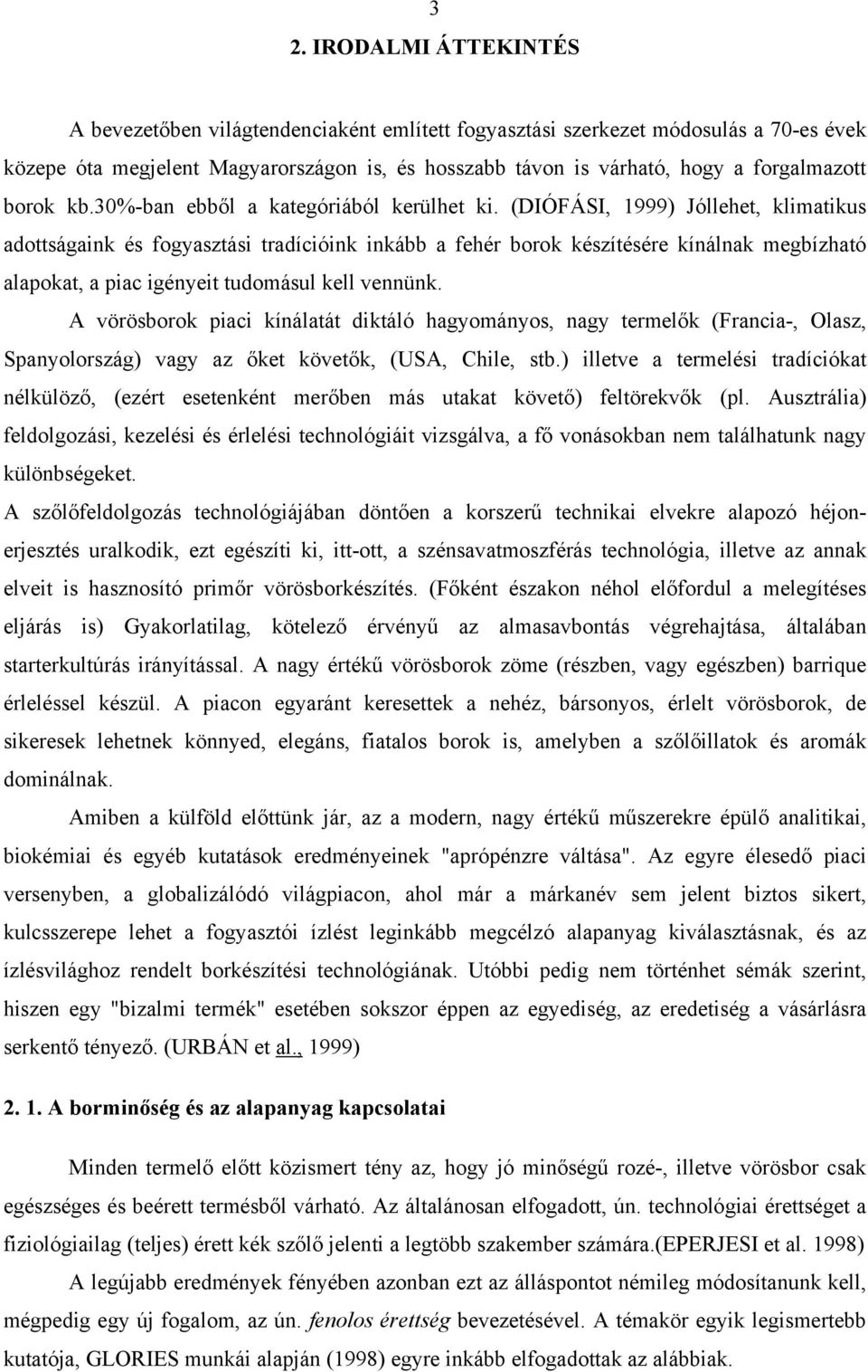 (DIÓFÁSI, 1999) Jóllehet, klimatikus adottságaink és fogyasztási tradícióink inkább a fehér borok készítésére kínálnak megbízható alapokat, a piac igényeit tudomásul kell vennünk.