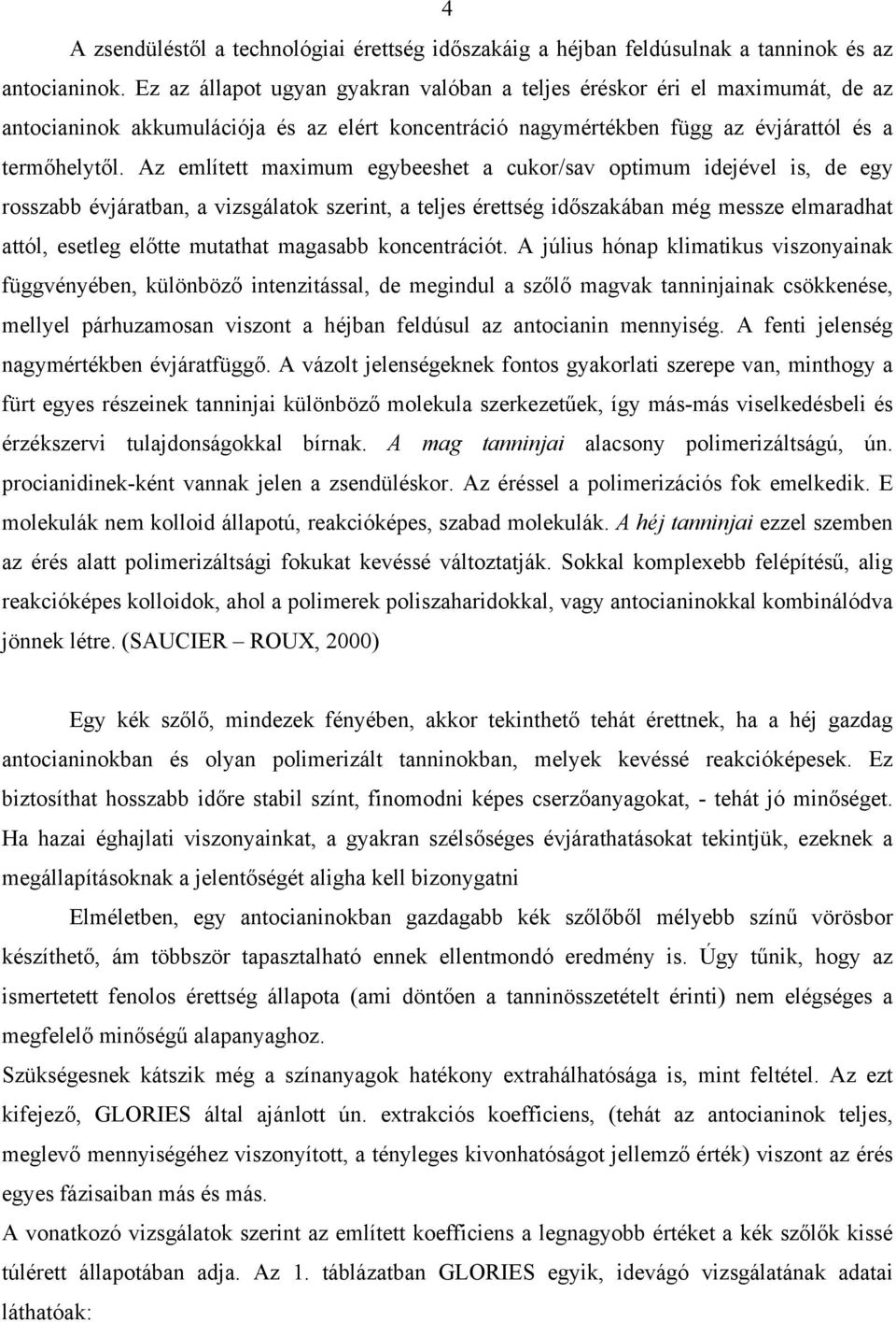 Az említett maximum egybeeshet a cukor/sav optimum idejével is, de egy rosszabb évjáratban, a vizsgálatok szerint, a teljes érettség időszakában még messze elmaradhat attól, esetleg előtte mutathat