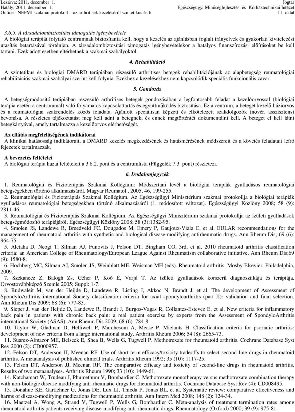 betartásával történjen. A társadalombiztosítási támogatás igénybevételekor a hatályos finanszírozási előírásokat be kell tartani. Ezek adott esetben eltérhetnek a szakmai szabályoktól. 4.