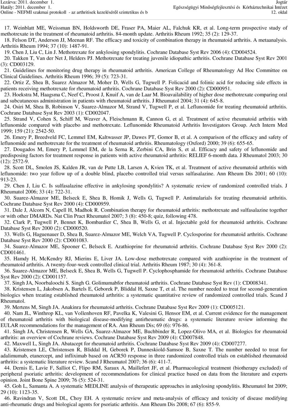 Arthritis Rheum 1994; 37 (10): 1487-91. 19. Chen J, Liu C, Lin J. Methotrexate for ankylosing spondylitis. Cochrane Database Syst Rev 2006 (4): CD004524. 20. Takken T, Van der Net J, Helders PJ.