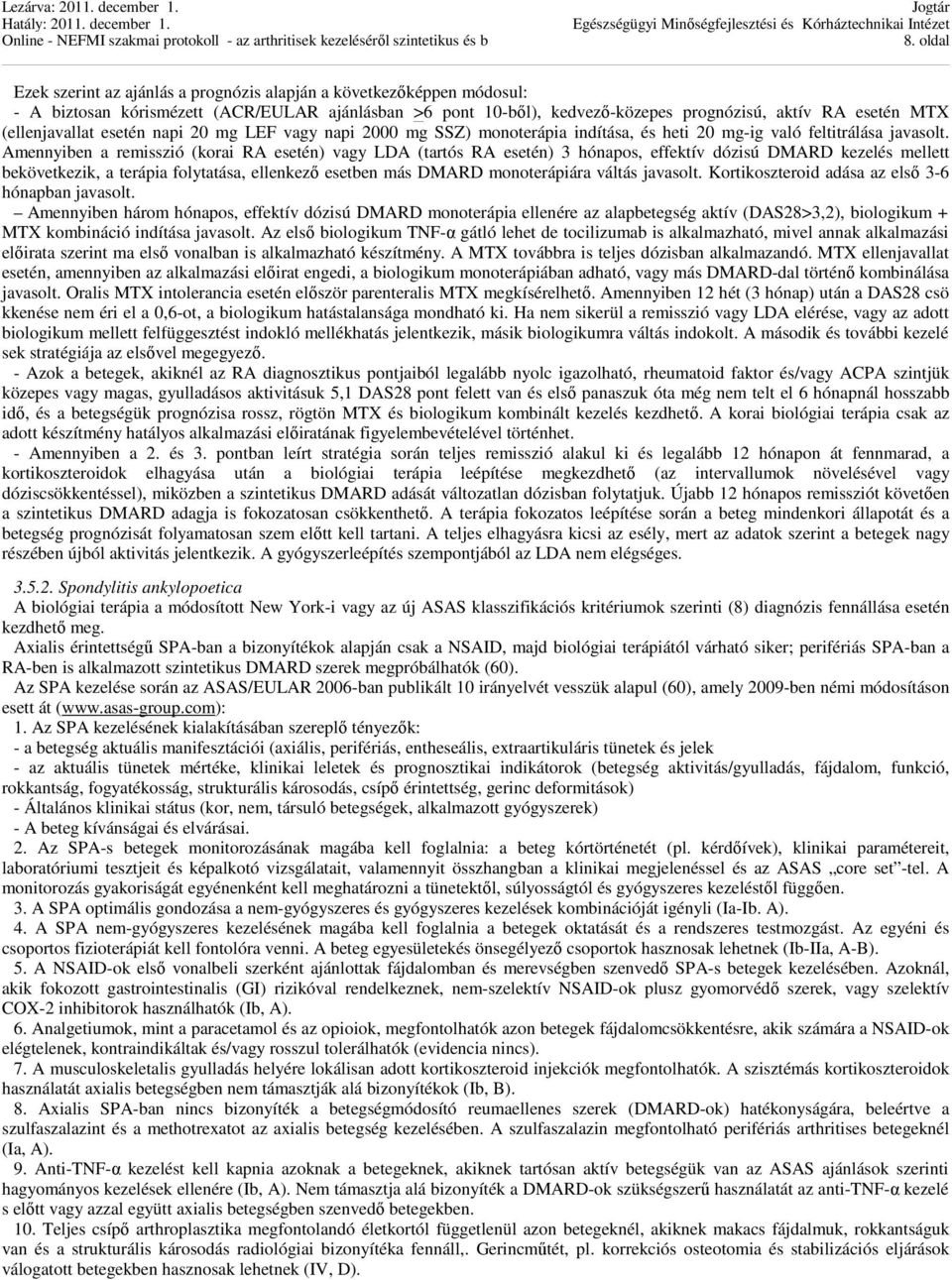 Amennyiben a remisszió (korai RA esetén) vagy LDA (tartós RA esetén) 3 hónapos, effektív dózisú DMARD kezelés mellett bekövetkezik, a terápia folytatása, ellenkező esetben más DMARD monoterápiára