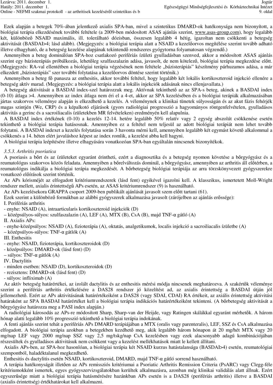 tolerálható dózisban, összesen legalább 4 hétig, igazoltan nem csökkenti a betegség aktivitását (BASDAI>4; lásd alább).