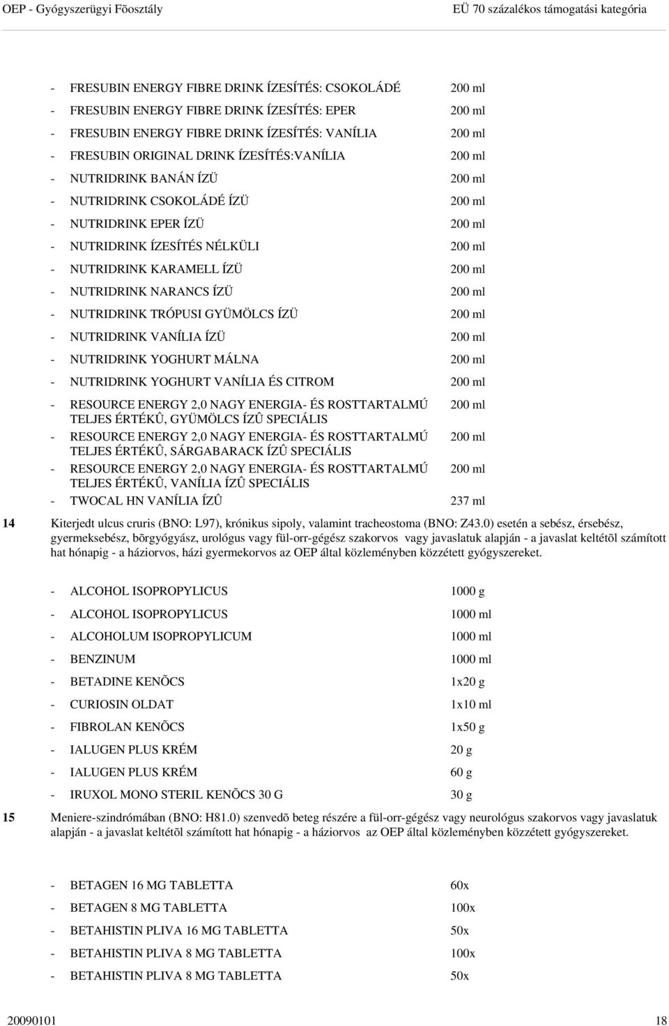 KARAMELL ÍZÜ 200 ml - NUTRIDRINK NARANCS ÍZÜ 200 ml - NUTRIDRINK TRÓPUSI GYÜMÖLCS ÍZÜ 200 ml - NUTRIDRINK VANÍLIA ÍZÜ 200 ml - NUTRIDRINK YOGHURT MÁLNA 200 ml - NUTRIDRINK YOGHURT VANÍLIA ÉS CITROM