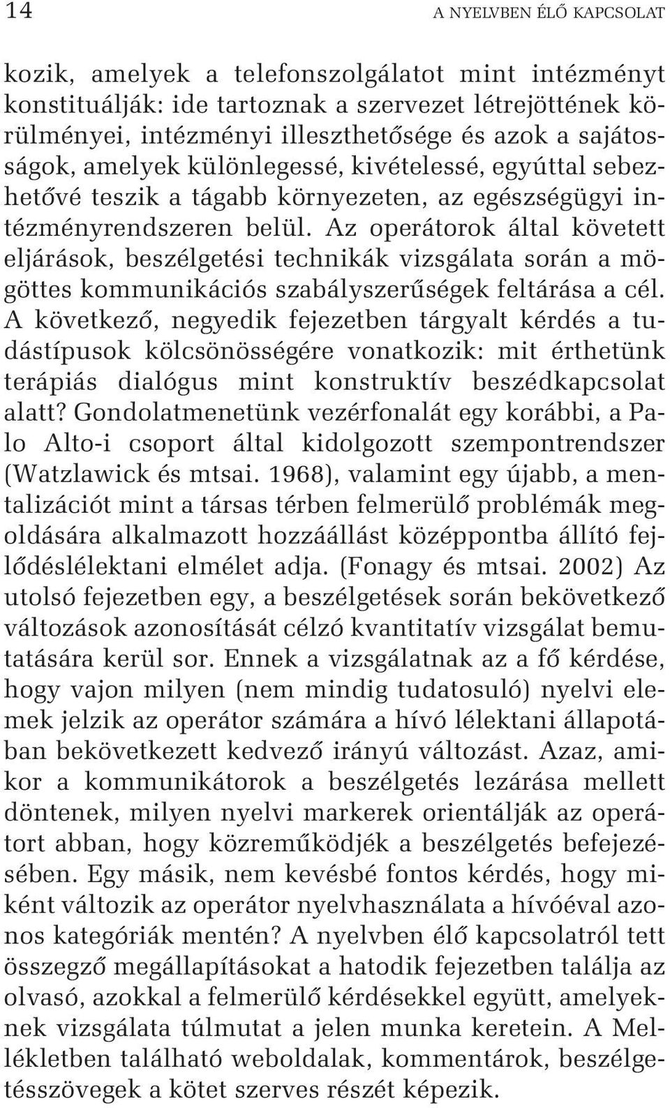 Az operátorok által követett eljárások, beszélgetési technikák vizsgálata során a mögöttes kommunikációs szabályszerûségek feltárása a cél.