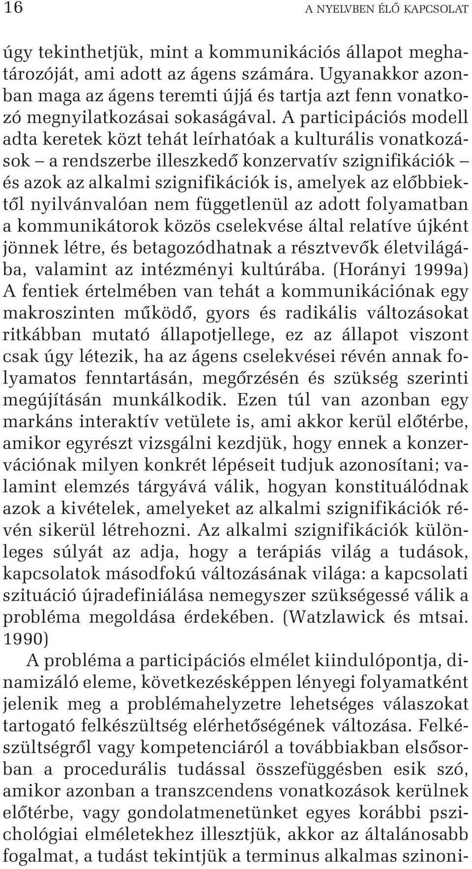 A participációs modell adta keretek közt tehát leírhatóak a kulturális vonatkozások a rendszerbe illeszkedõ konzervatív szignifikációk és azok az alkalmi szignifikációk is, amelyek az elõbbiektõl