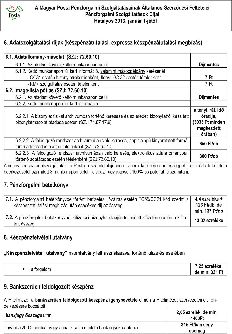 Kettő munkanapon túl kért információ, valamint másodpéldány kérésénél - OC31 esetén bizonylatrekordonként, illetve OC 32 esetén tételenként 7 Ft - KM+ szolgáltatás esetén tételenként 7 Ft 6.2. Image-lista pótlás (SZJ: 72.