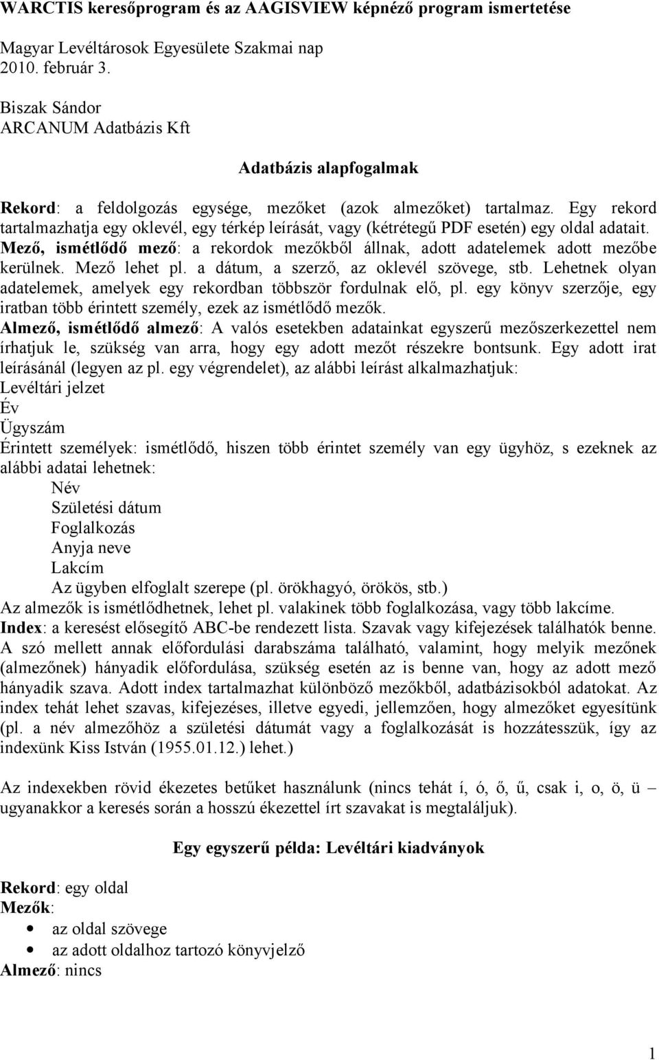 Egy rekord tartalmazhatja egy oklevél, egy térkép leírását, vagy (kétrétegű PDF esetén) egy oldal adatait. Mező, ismétlődő mező: a rekordok mezőkből állnak, adott adatelemek adott mezőbe kerülnek.