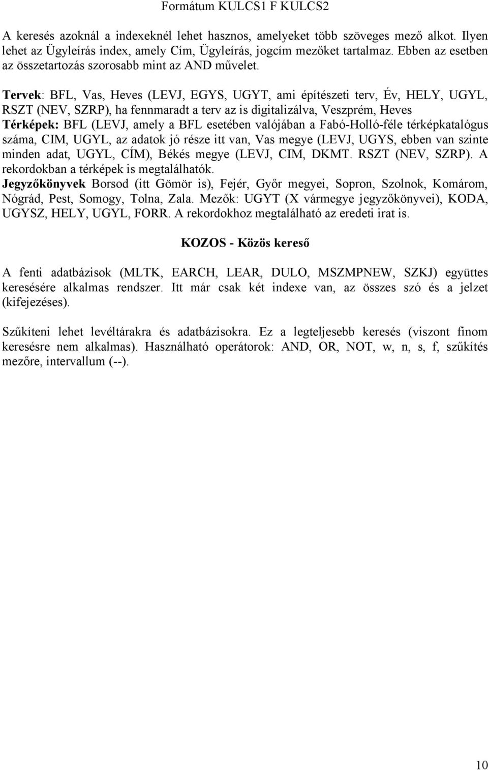 Tervek: BFL, Vas, Heves (LEVJ, EGYS, UGYT, ami építészeti terv, Év, HELY, UGYL, RSZT (NEV, SZRP), ha fennmaradt a terv az is digitalizálva, Veszprém, Heves Térképek: BFL (LEVJ, amely a BFL esetében