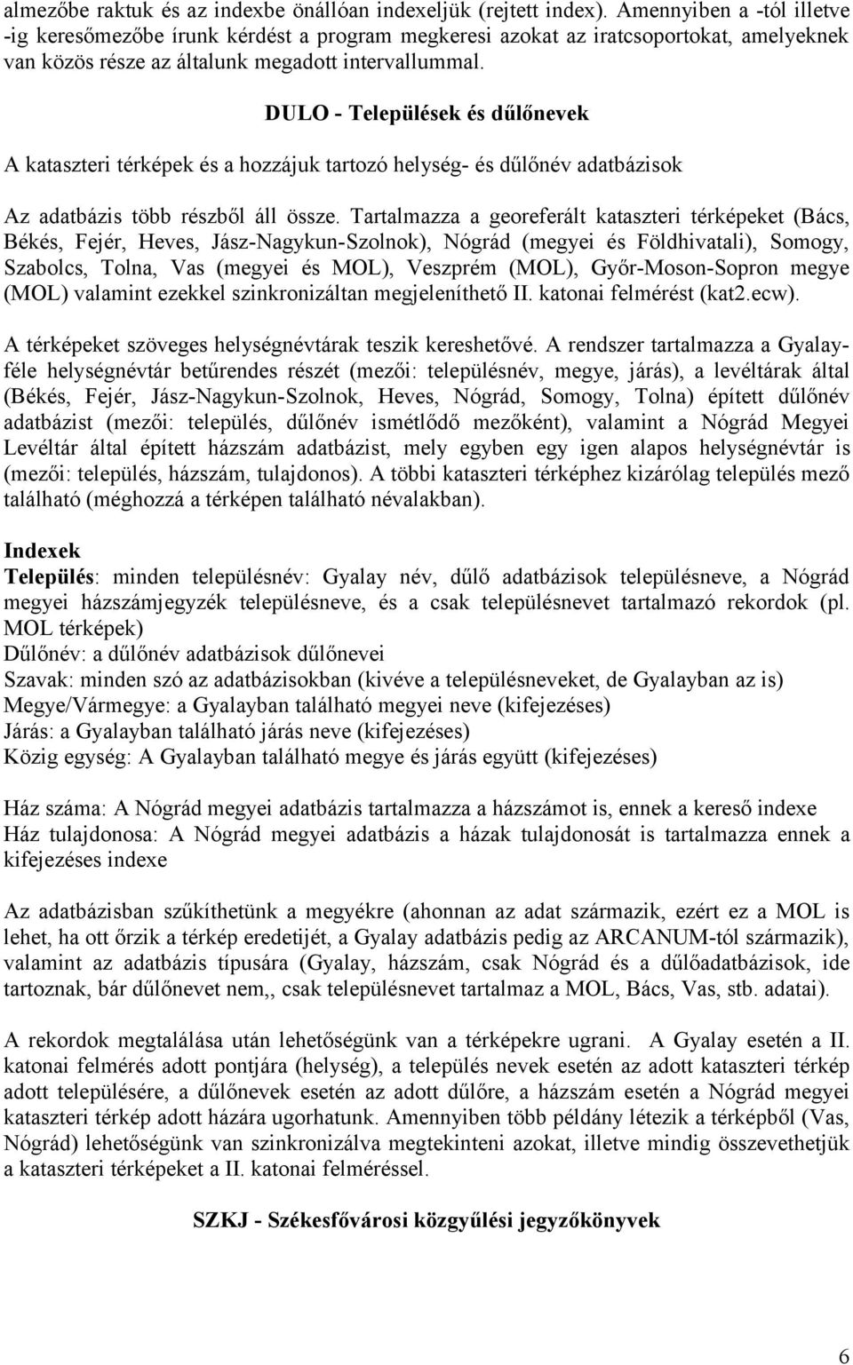 DULO - Települések és dűlőnevek A kataszteri térképek és a hozzájuk tartozó helység- és dűlőnév adatbázisok Az adatbázis több részből áll össze.