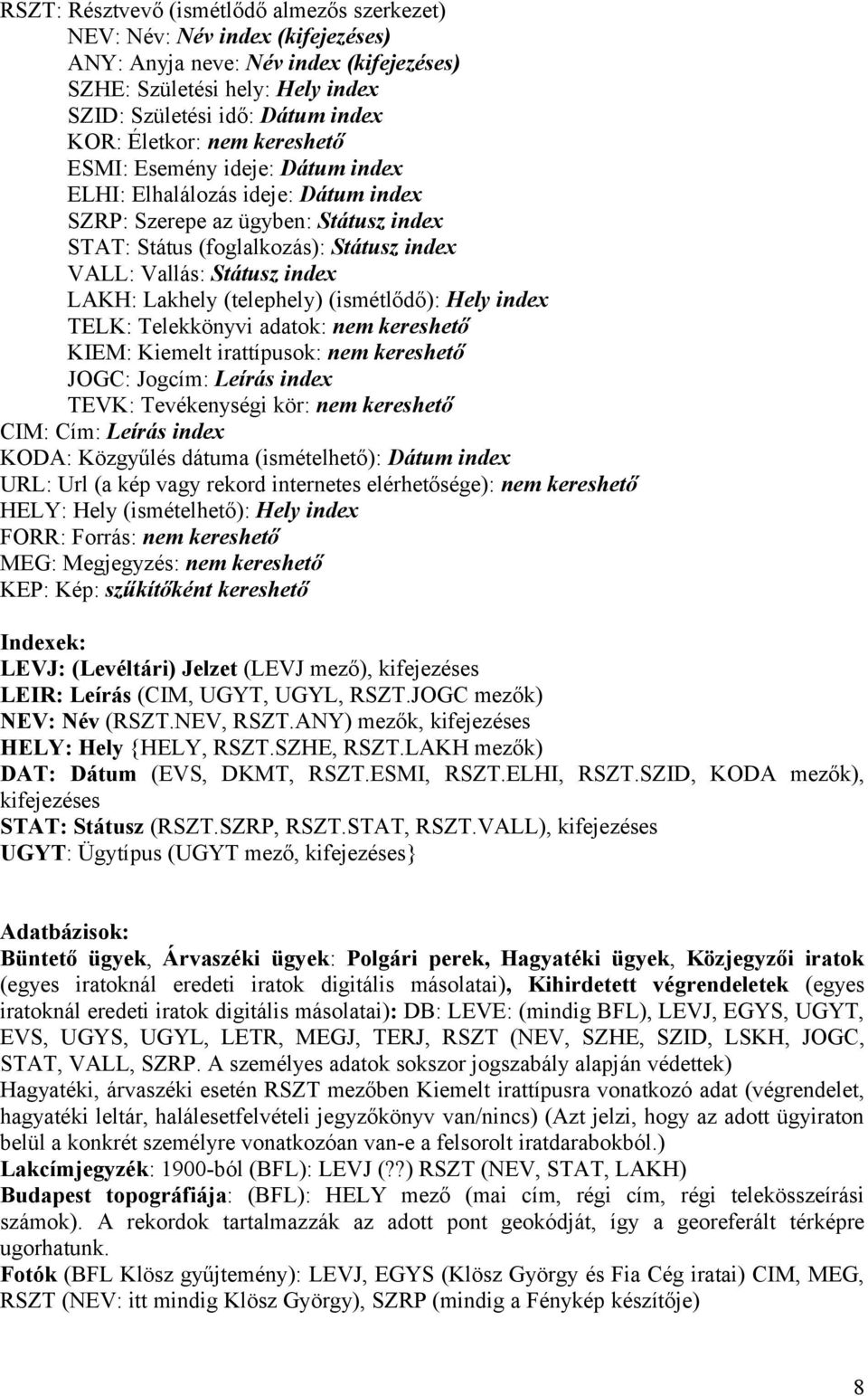 index LAKH: Lakhely (telephely) (ismétlődő): Hely index TELK: Telekkönyvi adatok: nem kereshető KIEM: Kiemelt irattípusok: nem kereshető JOGC: Jogcím: Leírás index TEVK: Tevékenységi kör: nem