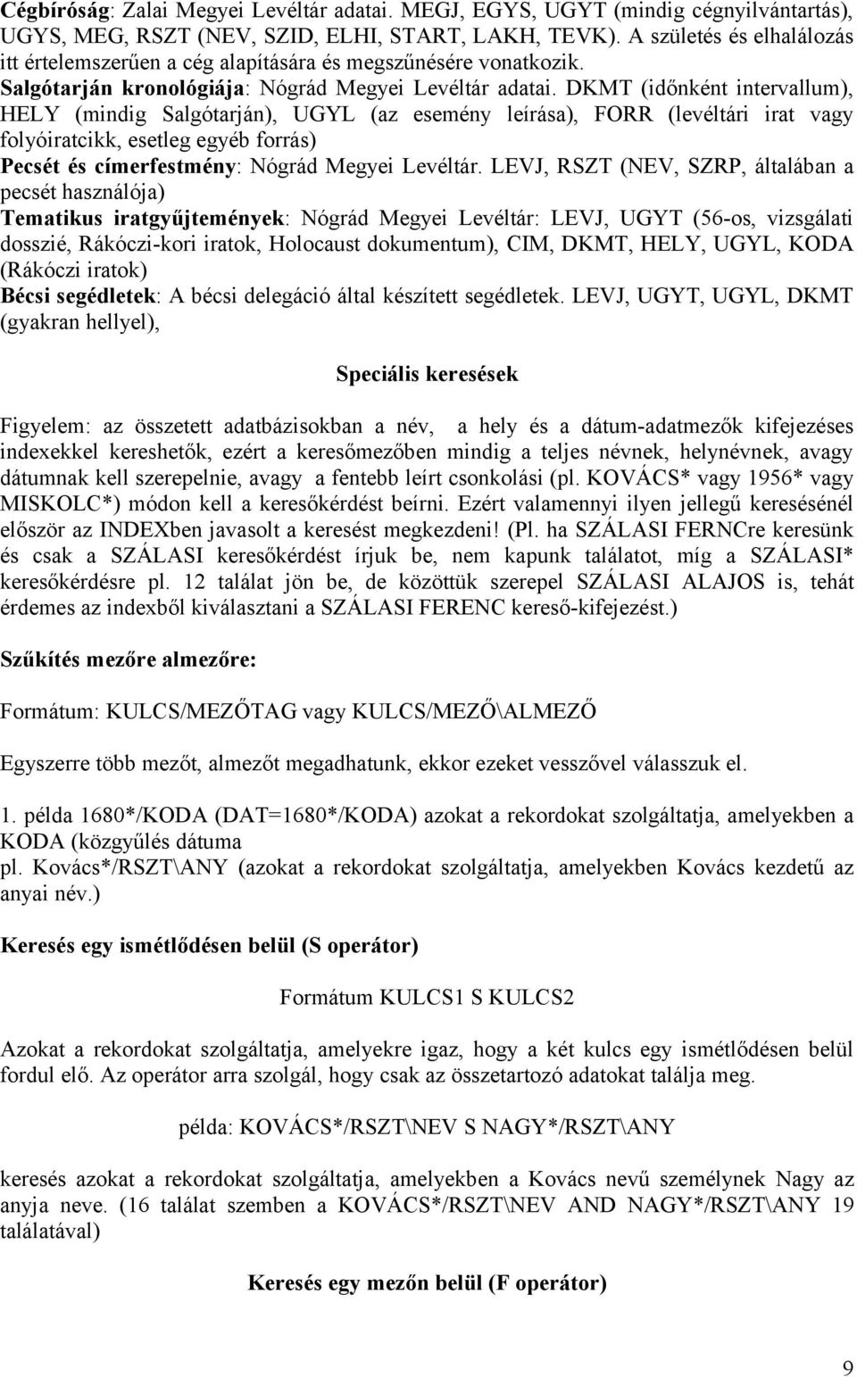 DKMT (időnként intervallum), HELY (mindig Salgótarján), UGYL (az esemény leírása), FORR (levéltári irat vagy folyóiratcikk, esetleg egyéb forrás) Pecsét és címerfestmény: Nógrád Megyei Levéltár.