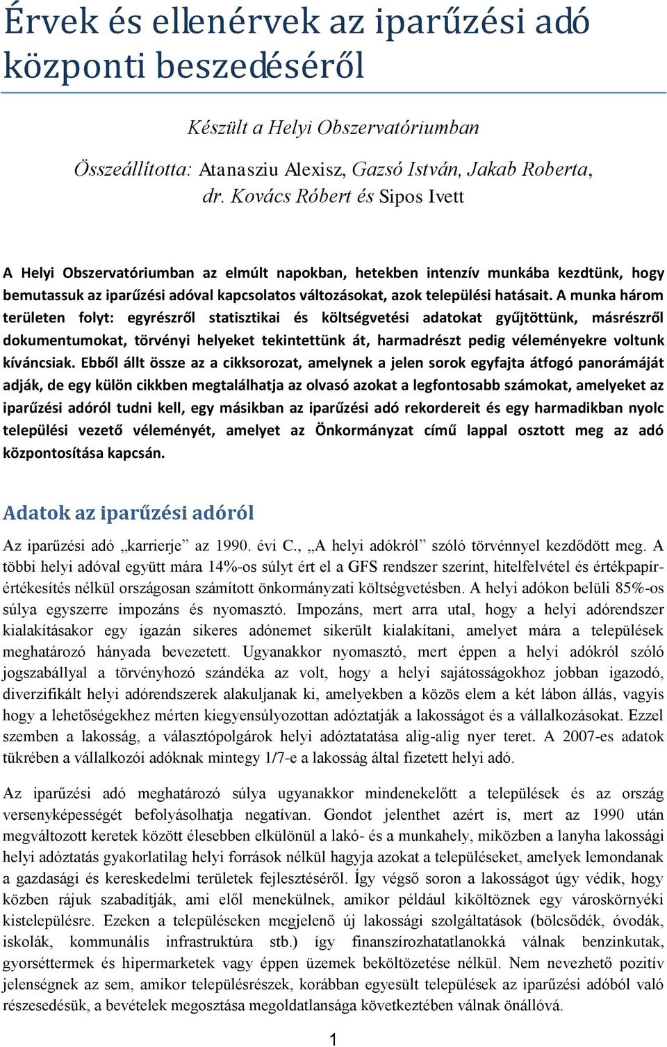 A munka három területen folyt: egyrészről statisztikai és költségvetési adatokat gyűjtöttünk, másrészről dokumentumokat, törvényi helyeket tekintettünk át, harmadrészt pedig véleményekre voltunk