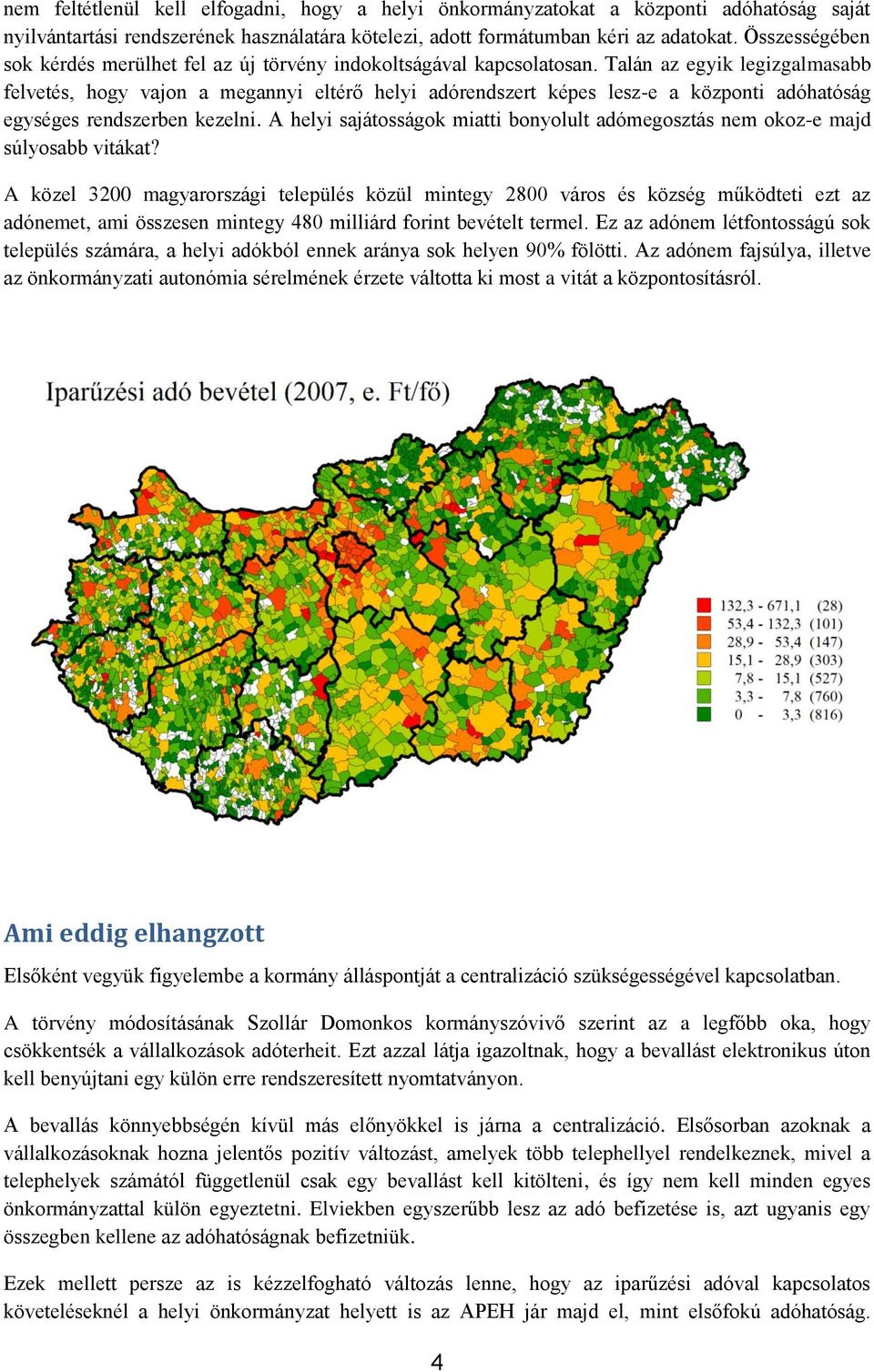 Talán az egyik legizgalmasabb felvetés, hogy vajon a megannyi eltérő helyi adórendszert képes lesz-e a központi adóhatóság egységes rendszerben kezelni.