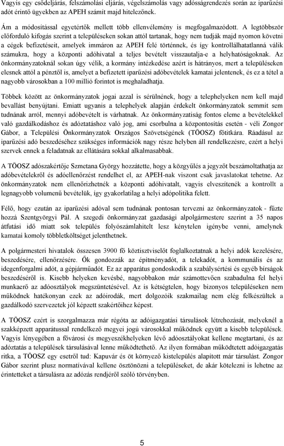 A legtöbbször előforduló kifogás szerint a településeken sokan attól tartanak, hogy nem tudják majd nyomon követni a cégek befizetéseit, amelyek immáron az APEH felé történnek, és így