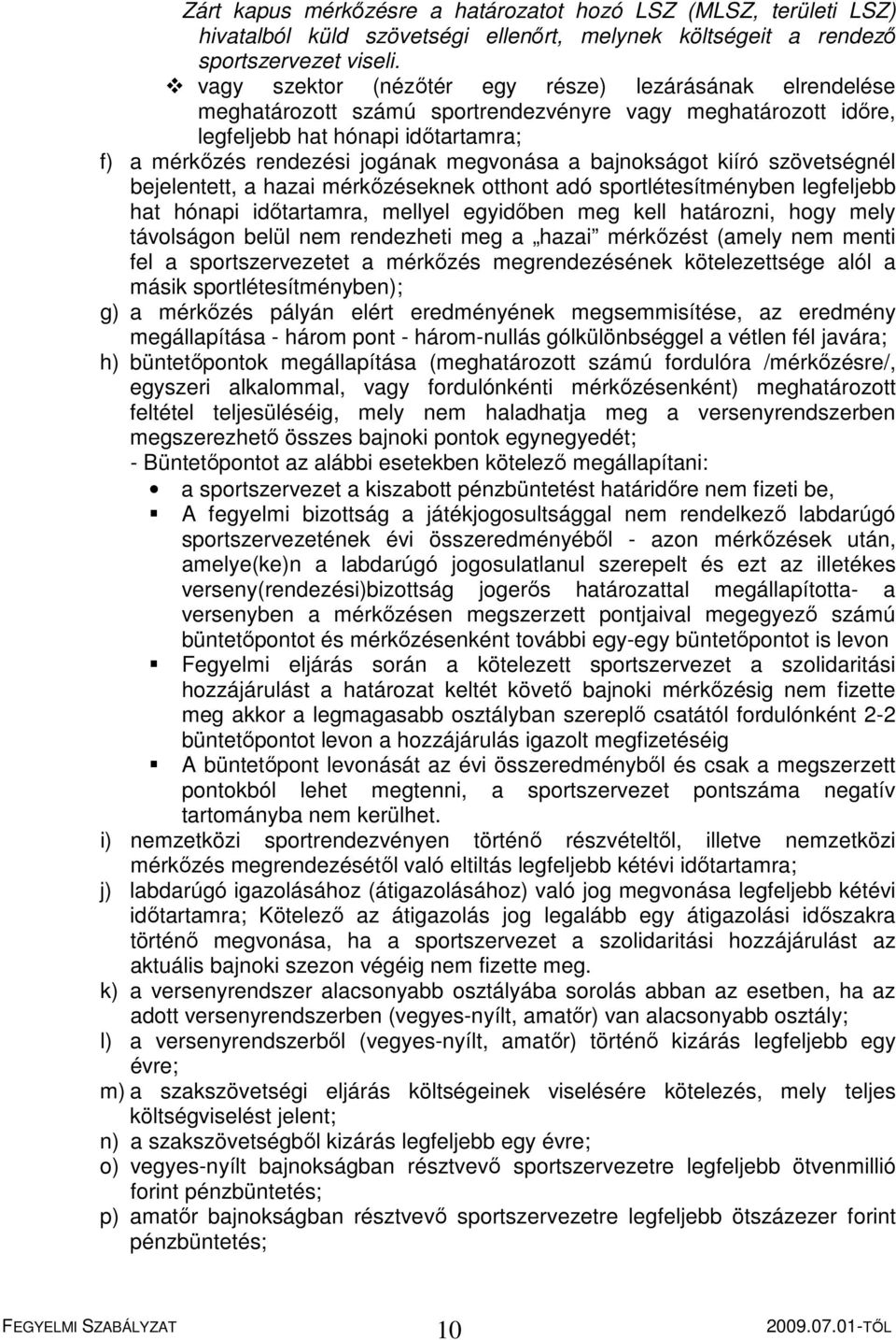 bajnokságot kiíró szövetségnél bejelentett, a hazai mérkőzéseknek otthont adó sportlétesítményben legfeljebb hat hónapi időtartamra, mellyel egyidőben meg kell határozni, hogy mely távolságon belül