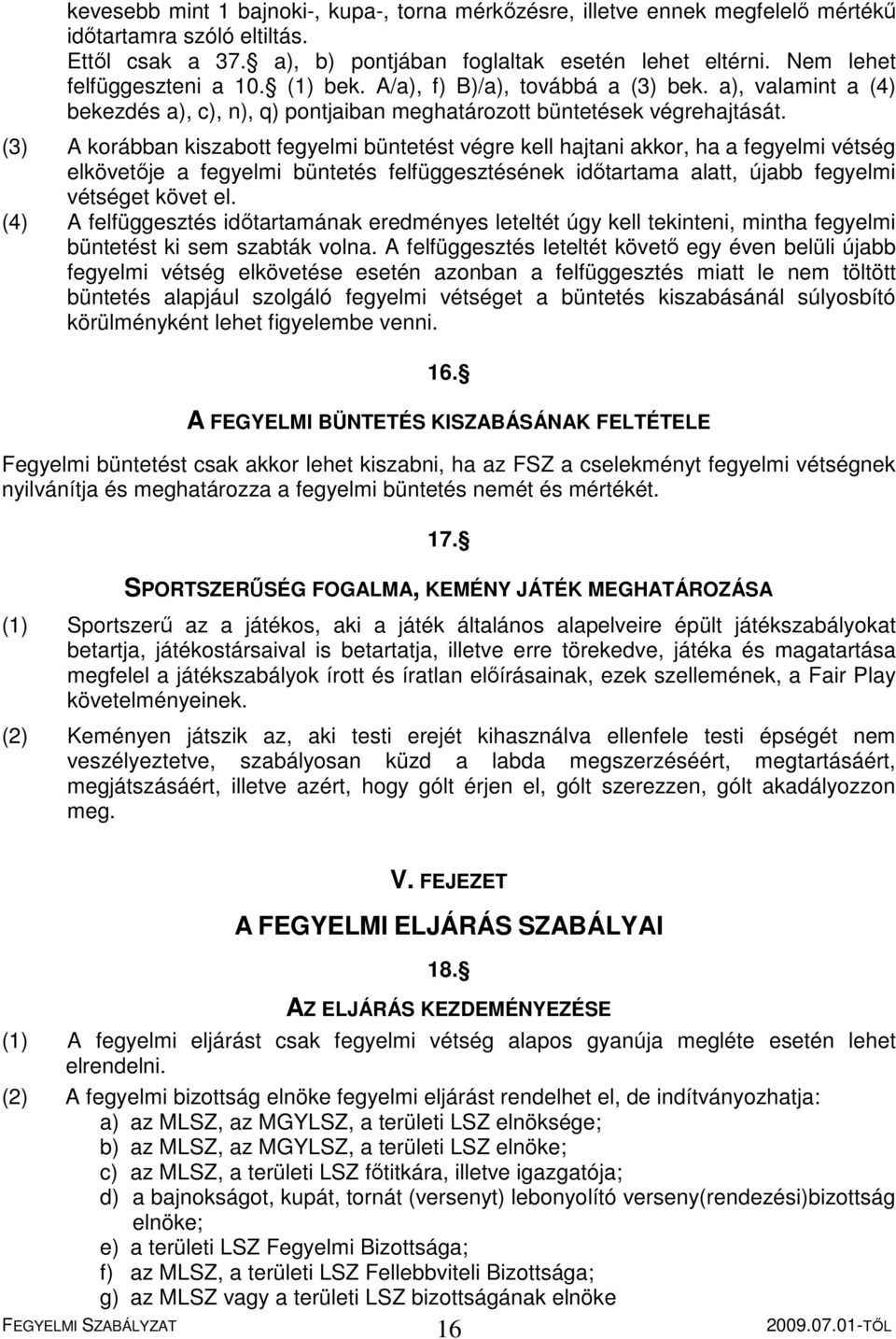 (3) A korábban kiszabott fegyelmi büntetést végre kell hajtani akkor, ha a fegyelmi vétség elkövetője a fegyelmi büntetés felfüggesztésének időtartama alatt, újabb fegyelmi vétséget követ el.