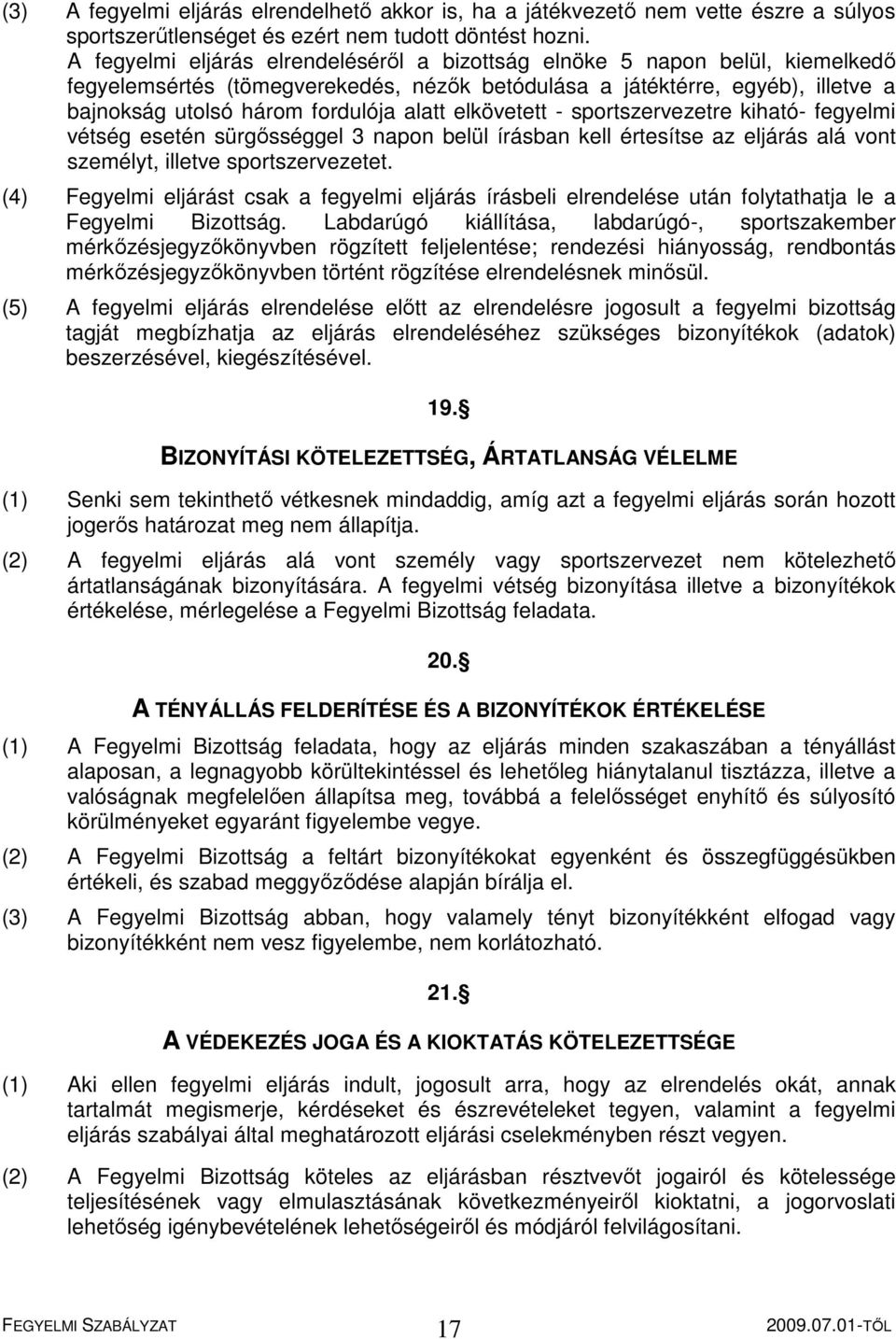 elkövetett - sportszervezetre kiható- fegyelmi vétség esetén sürgősséggel 3 napon belül írásban kell értesítse az eljárás alá vont személyt, illetve sportszervezetet.