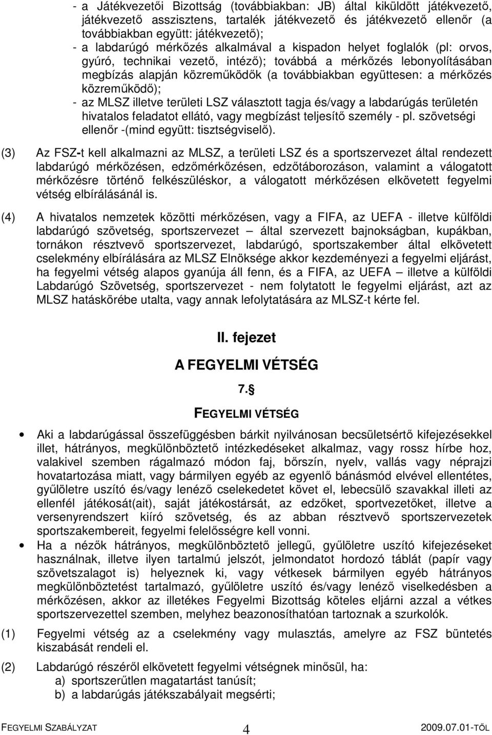 közreműködő); - az MLSZ illetve területi LSZ választott tagja és/vagy a labdarúgás területén hivatalos feladatot ellátó, vagy megbízást teljesítő személy - pl.