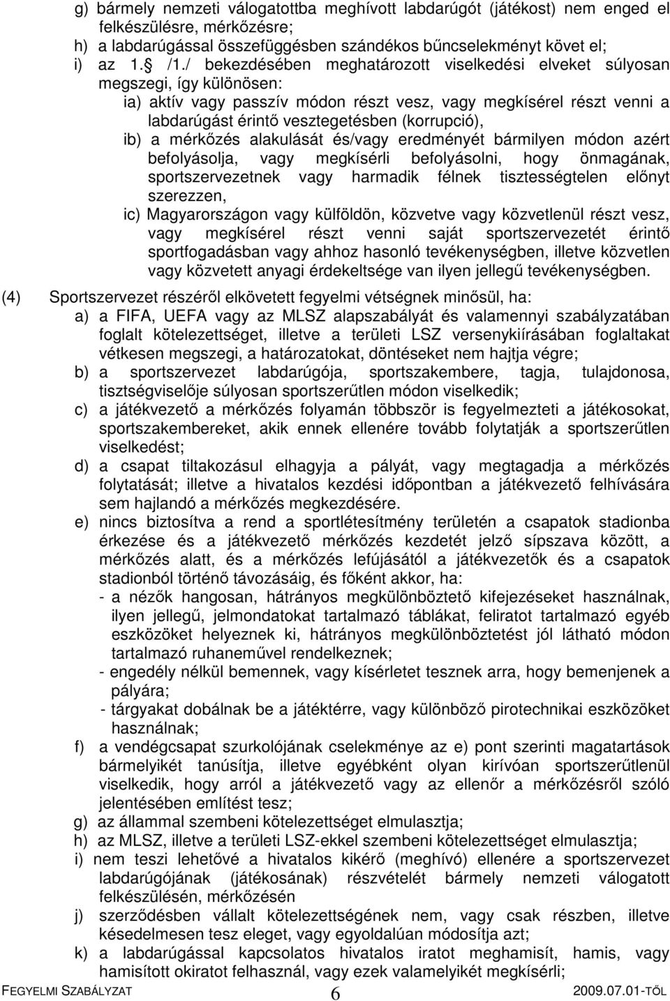 (korrupció), ib) a mérkőzés alakulását és/vagy eredményét bármilyen módon azért befolyásolja, vagy megkísérli befolyásolni, hogy önmagának, sportszervezetnek vagy harmadik félnek tisztességtelen