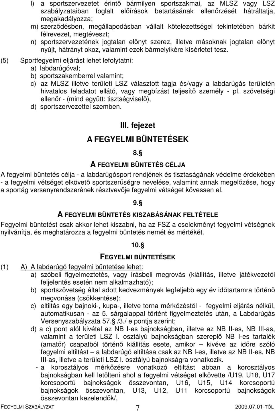 tesz. (5) Sportfegyelmi eljárást lehet lefolytatni: a) labdarúgóval; b) sportszakemberrel valamint; c) az MLSZ illetve területi LSZ választott tagja és/vagy a labdarúgás területén hivatalos feladatot