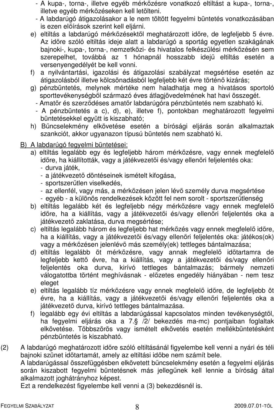 Az időre szóló eltiltás ideje alatt a labdarúgó a sportág egyetlen szakágának bajnoki-, kupa-, torna-, nemzetközi- és hivatalos felkészülési mérkőzésén sem szerepelhet, továbbá az 1 hónapnál hosszabb