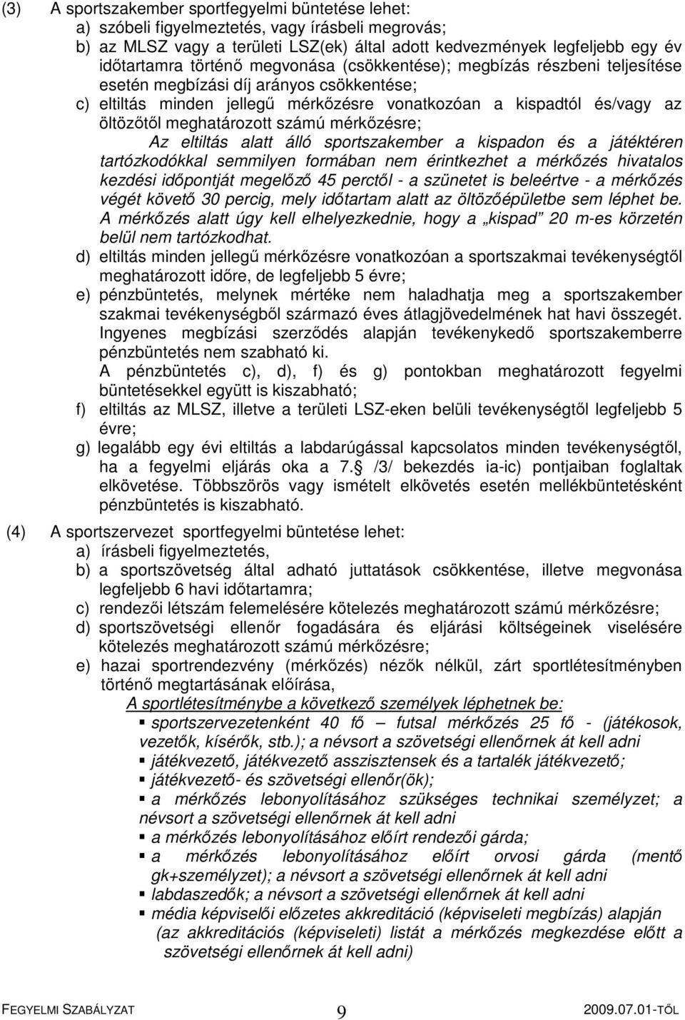 meghatározott számú mérkőzésre; Az eltiltás alatt álló sportszakember a kispadon és a játéktéren tartózkodókkal semmilyen formában nem érintkezhet a mérkőzés hivatalos kezdési időpontját megelőző 45