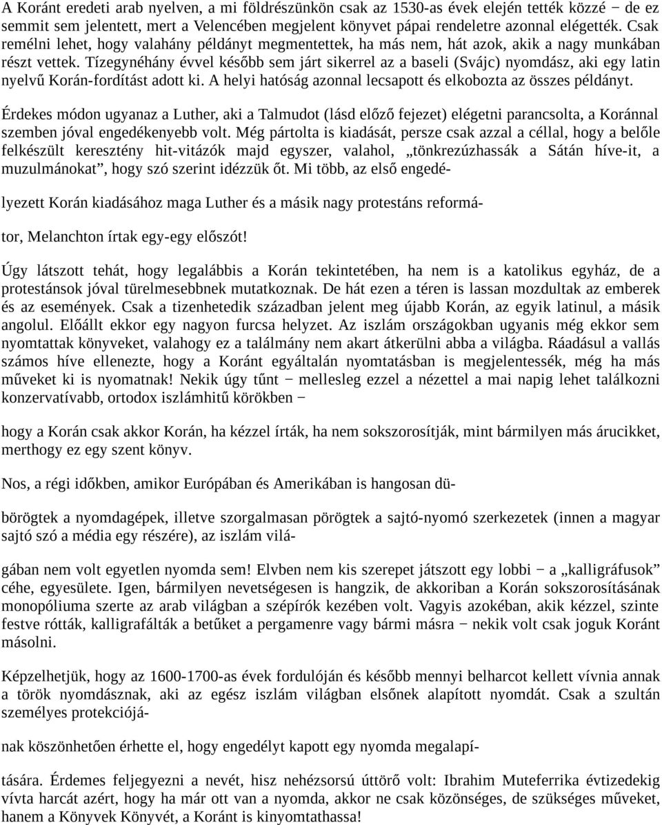 Tízegynéhány évvel később sem járt sikerrel az a baseli (Svájc) nyomdász, aki egy latin nyelvű Korán-fordítást adott ki. A helyi hatóság azonnal lecsapott és elkobozta az összes példányt.