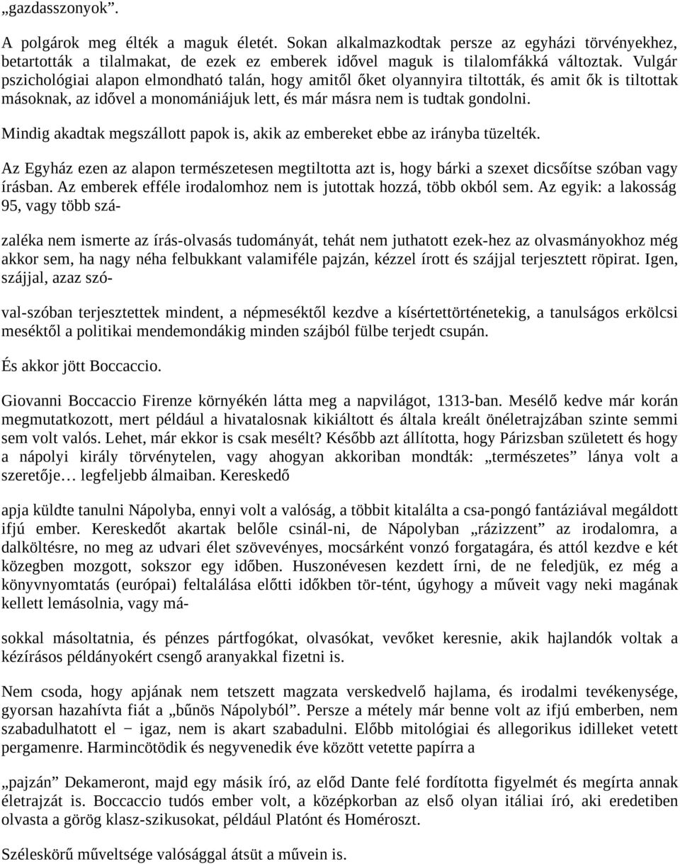 Mindig akadtak megszállott papok is, akik az embereket ebbe az irányba tüzelték. Az Egyház ezen az alapon természetesen megtiltotta azt is, hogy bárki a szexet dicsőítse szóban vagy írásban.